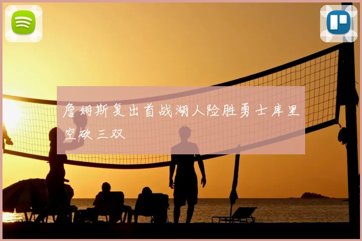 詹姆斯复出首战湖人险胜勇士库里空砍三双