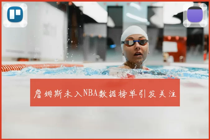 詹姆斯未入NBA数据榜单引发关注