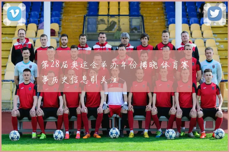 第28届奥运会举办年份揭晓 体育赛事历史信息引关注