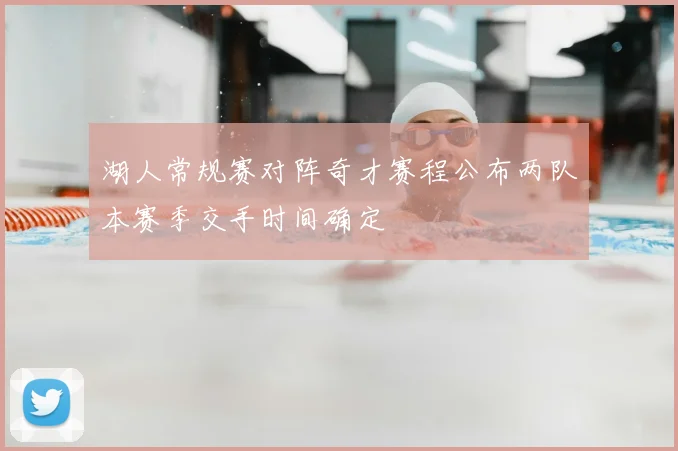 湖人常规赛对阵奇才赛程公布两队本赛季交手时间确定