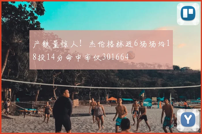 产铁量惊人!杰伦格林近6场场均18投14分命中率仅301664