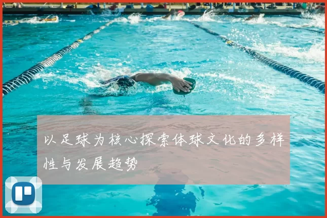 以足球为核心探索体球文化的多样性与发展趋势