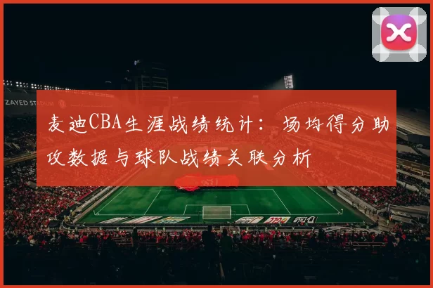 麦迪CBA生涯战绩统计：场均得分助攻数据与球队战绩关联分析