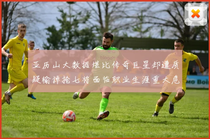 亚历山大数据堪比传奇巨星却遭质疑输掉抢七将面临职业生涯重大危机