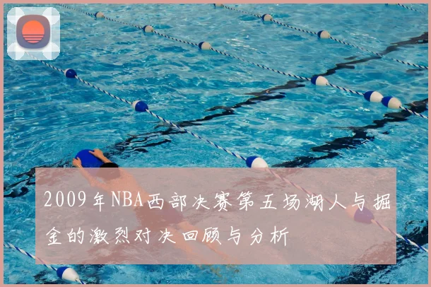 2009年NBA西部决赛第五场湖人与掘金的激烈对决回顾与分析