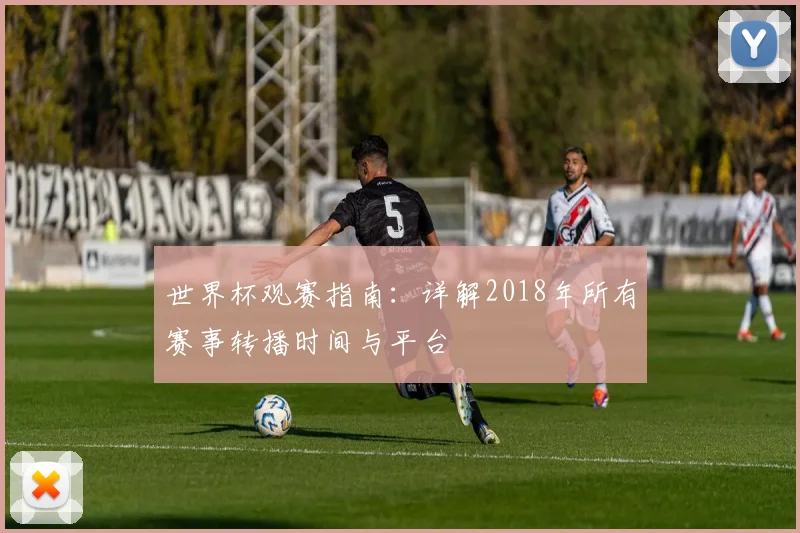 世界杯观赛指南：详解2018年所有赛事转播时间与平台