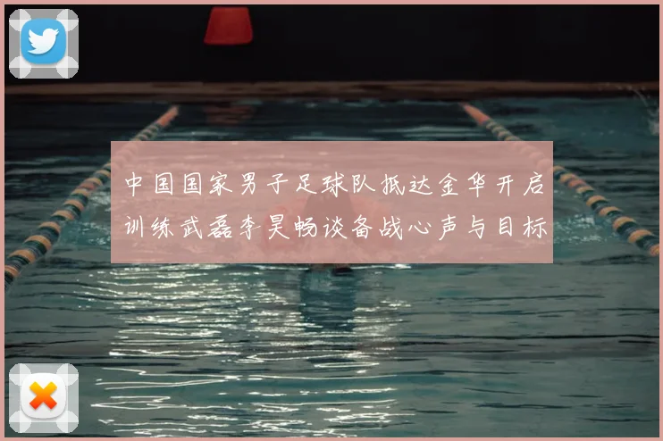 中国国家男子足球队抵达金华开启训练武磊李昊畅谈备战心声与目标