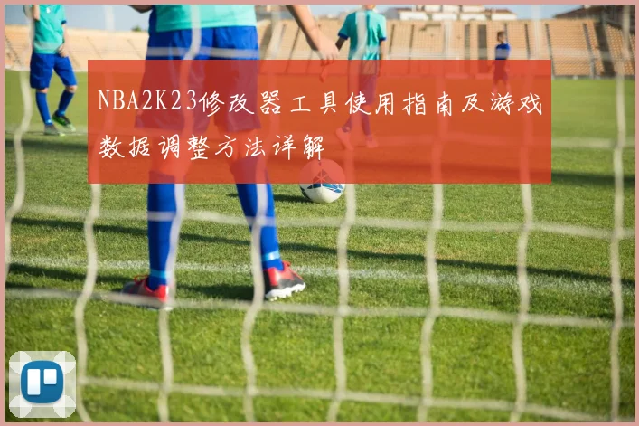 NBA2K23修改器工具使用指南及游戏数据调整方法详解