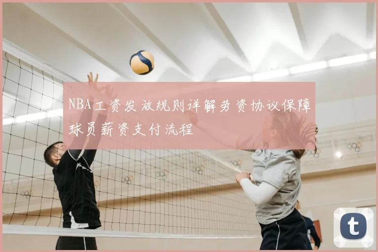 NBA工资发放规则详解劳资协议保障球员薪资支付流程