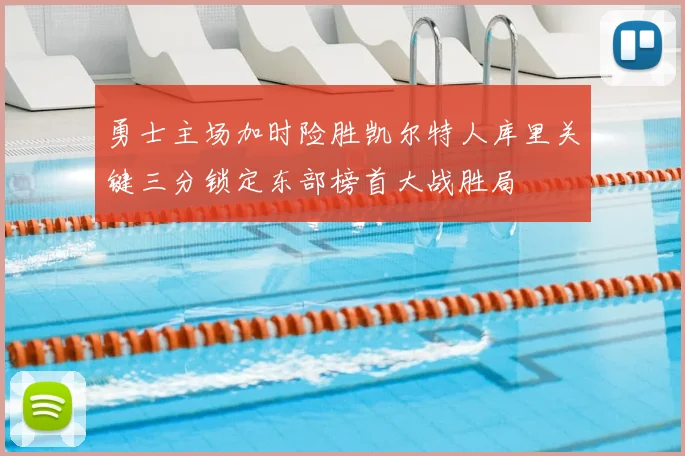 勇士主场加时险胜凯尔特人库里关键三分锁定东部榜首大战胜局